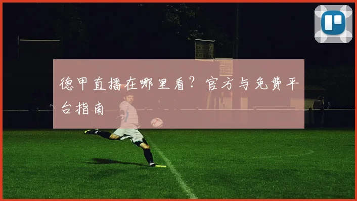 德甲直播在哪里看?官方与免费平台指南