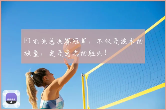 F1电竞总决赛冠军，不仅是技术的较量，更是意志的胜利！