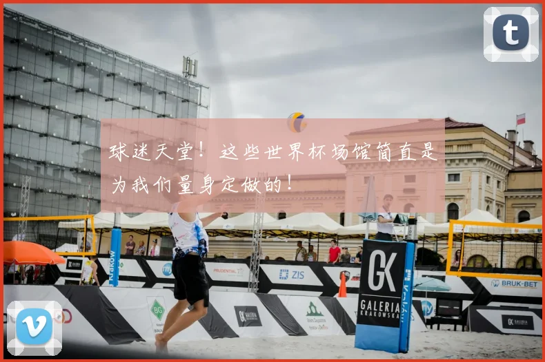 球迷天堂！这些世界杯场馆简直是为我们量身定做的！