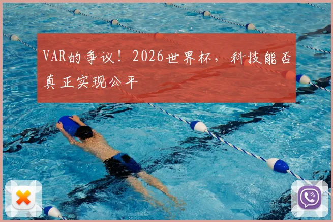 VAR的争议！2026世界杯，科技能否真正实现公平