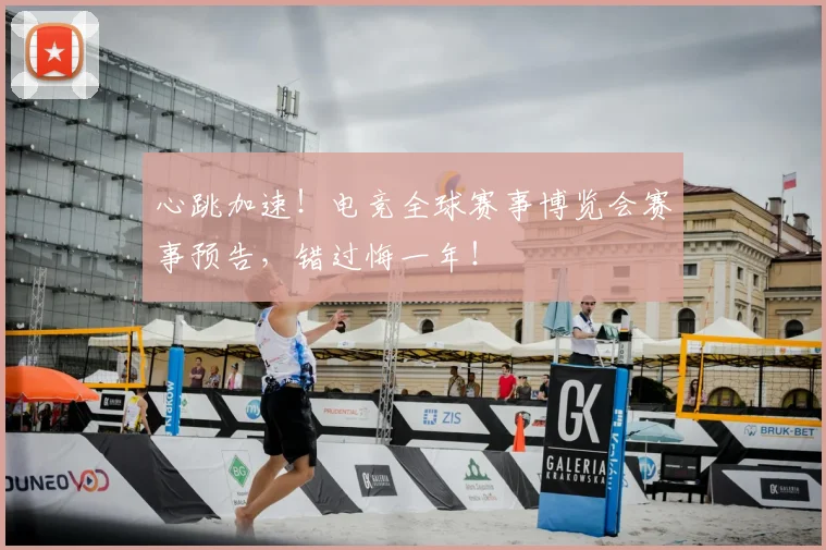 心跳加速！电竞全球赛事博览会赛事预告，错过悔一年！