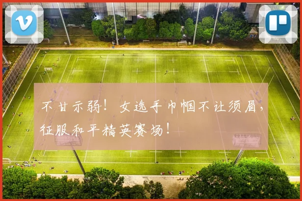 不甘示弱!女选手巾帼不让须眉,征服和平精英赛场!