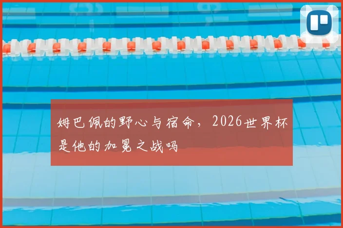 姆巴佩的野心与宿命，2026世界杯是他的加冕之战吗