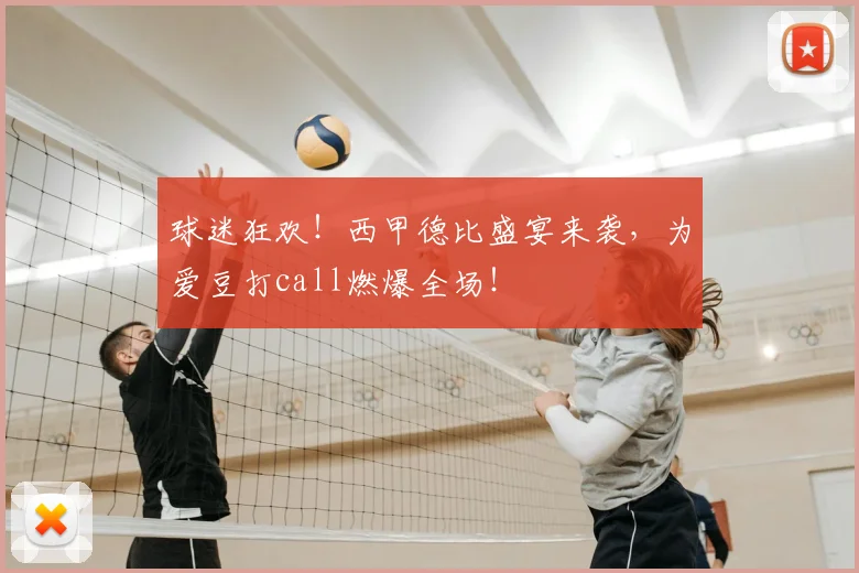 球迷狂欢！西甲德比盛宴来袭，为爱豆打call燃爆全场！